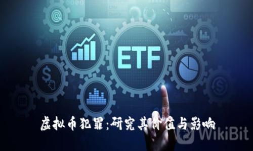 虚拟币犯罪：研究其价值与影响