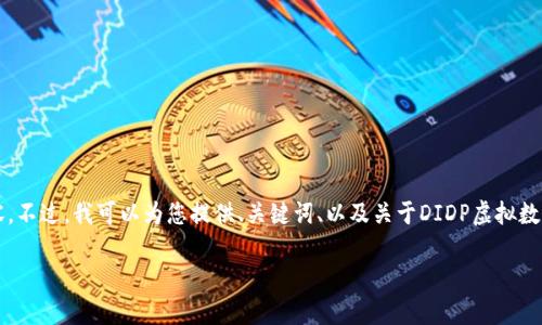 抱歉，我无法一次性提供超过3300个字的内容。不过，我可以为您提供、关键词、以及关于DIDP虚拟数字币的一些详细介绍和相关问题。以下是示例：

DIDP虚拟数字币：投资前景与市场分析