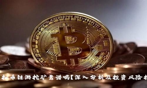  虚拟币链游挖矿靠谱吗？深入分析及投资风险揭秘